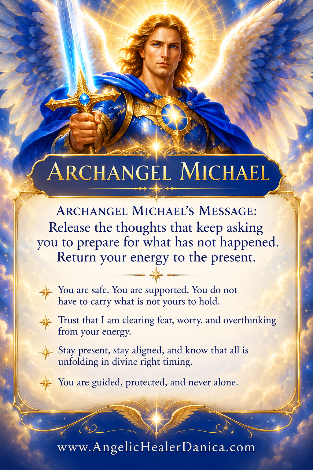 ARCHANGEL MICHAEL'S MESSAGE: Release the thoughts that keep asking you to prepare for what has not happened. Return your energy to the present.